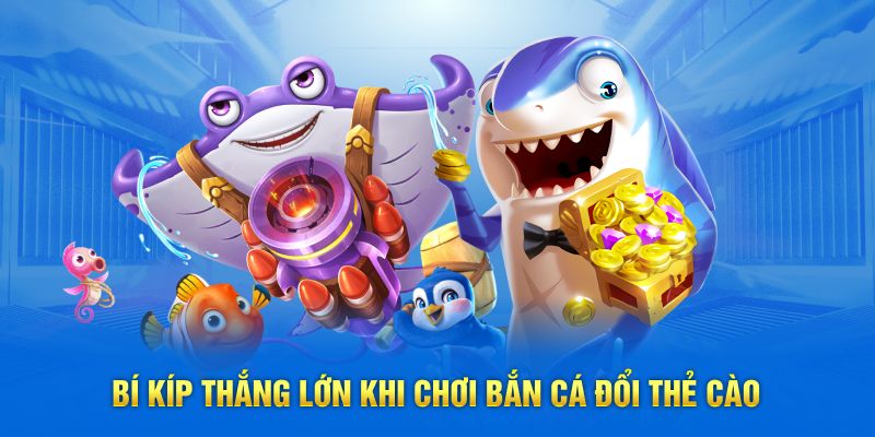 Bí kíp thắng lớn khi chơi bắn cá đổi thẻ cào