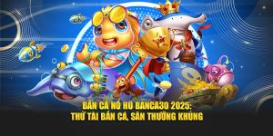 Bắn cá nổ hũ sảnh game đình đám tại Banca30
