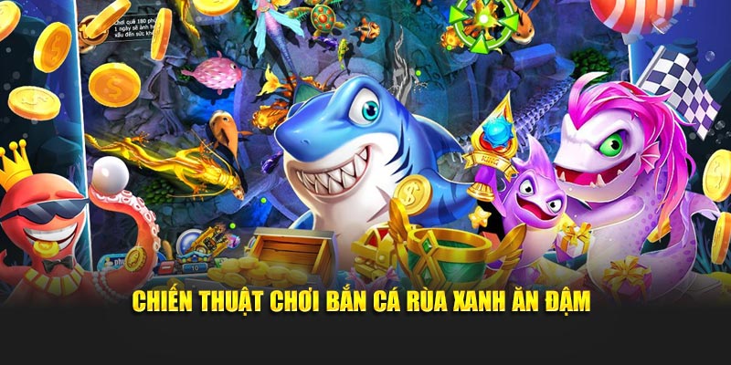Chiến thuật chơi bắn cá Rùa Xanh ăn đậm