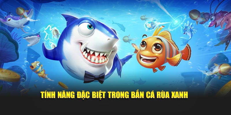 Tính năng đặc biệt trong bắn cá Rùa Xanh