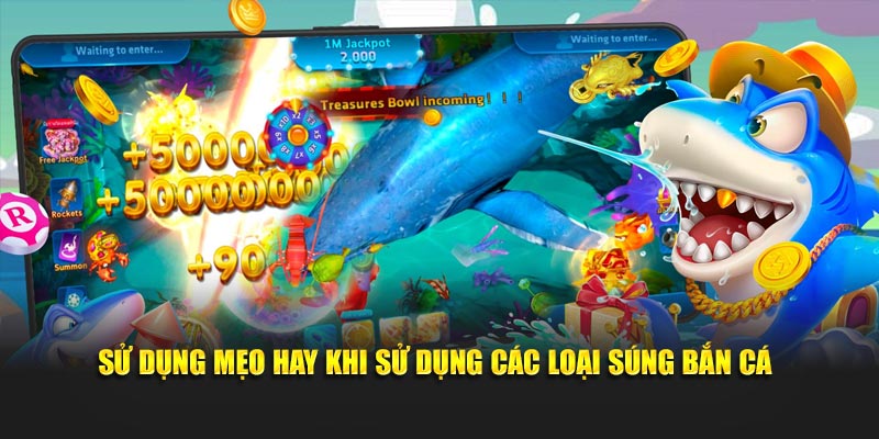 Sử dụng mẹo hay khi sử dụng các loại súng bắn cá