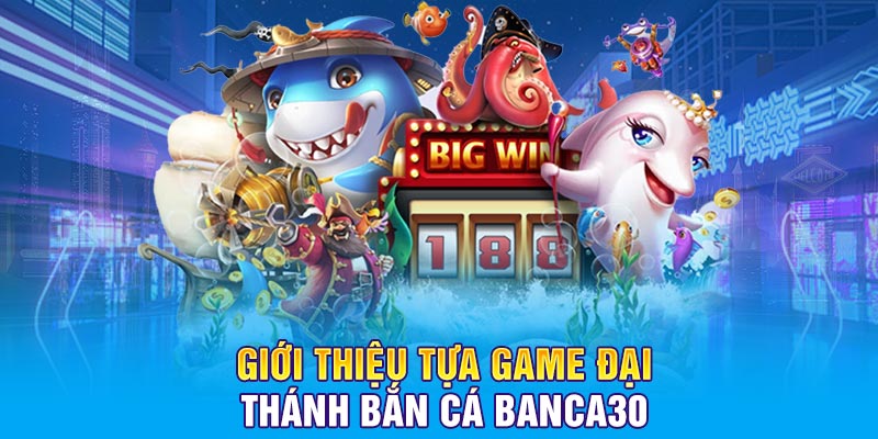 Giới thiệu tựa game Đại Thánh Bắn Cá Banca30