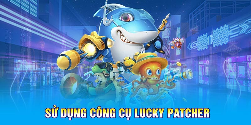 Sử dụng công cụ Lucky Patcher