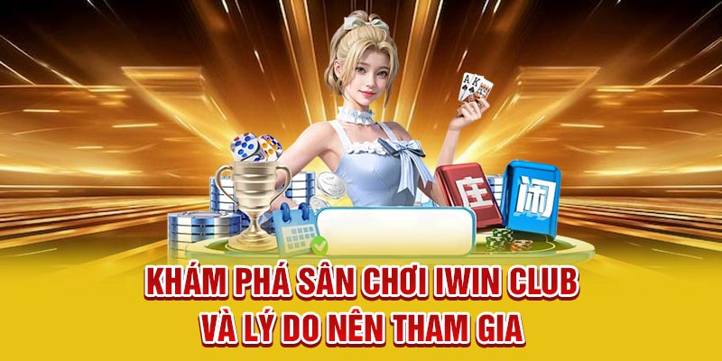 Khám phá sân chơi Iwin Club và lý do nên tham gia