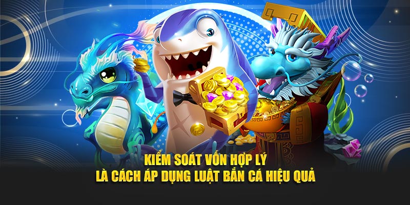 Kiểm soát vốn hợp lý là cách áp dụng luật chơi bắn cá hiệu quả
