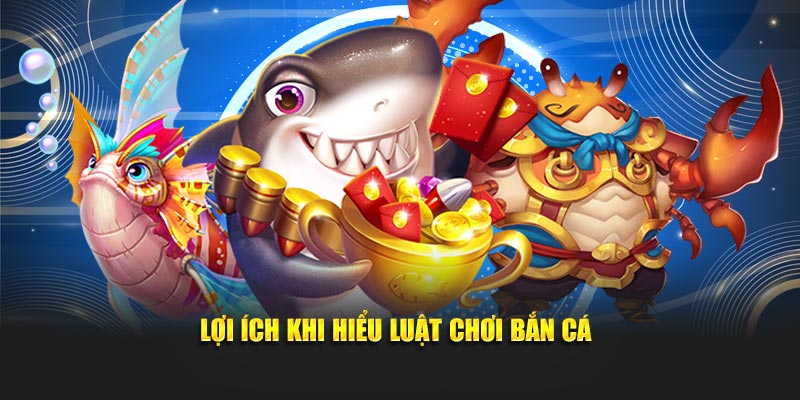 Lợi ích khi hiểu luật chơi bắn cá