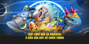 Luật chơi bắn cá giải đáp tất tần tật từ chuyên gia Banca30