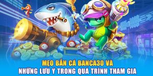 Tổng hợp các mẹo bắn cá phổ biến nhất tại Banca30