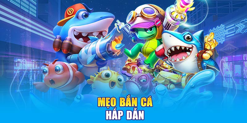 Mẹo bắn cá hấp dẫn