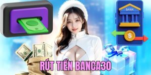 Rút tiền Banca30 nhanh chóng, an toàn bảo mật cao nhất