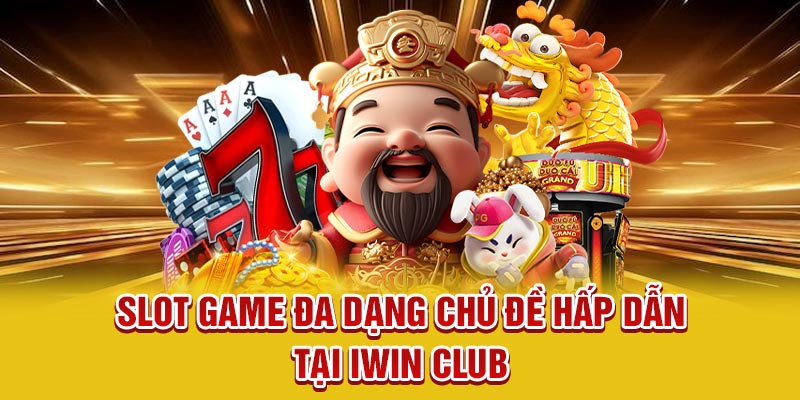 Slot game đa dạng chủ đề hấp dẫn tại Iwin Club