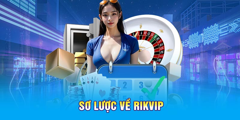Rikvip - Sơ lược đôi nét khái quát cơ bản về nhà cái uy tín trên thị trường